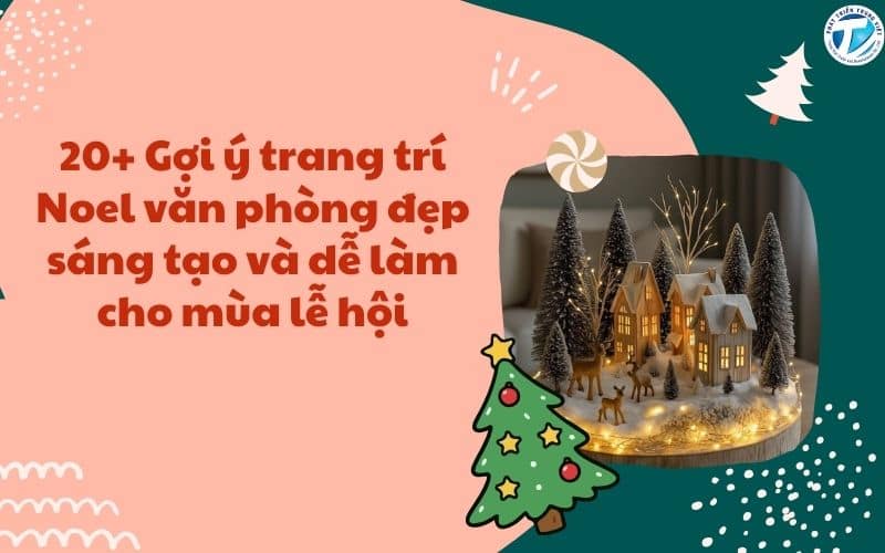 20+ Gợi ý trang trí Noel văn phòng đẹp, sáng tạo và dễ làm cho mùa lễ hội